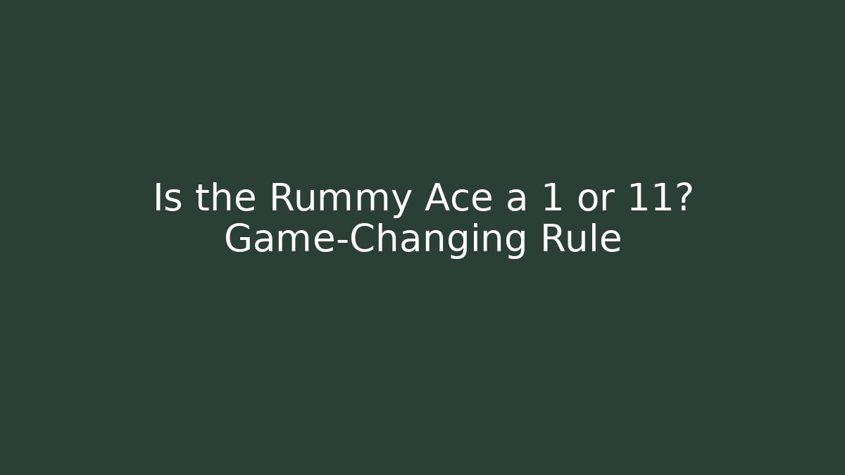 Is the Rummy Ace a 1 or 11? Game-Changing Rule