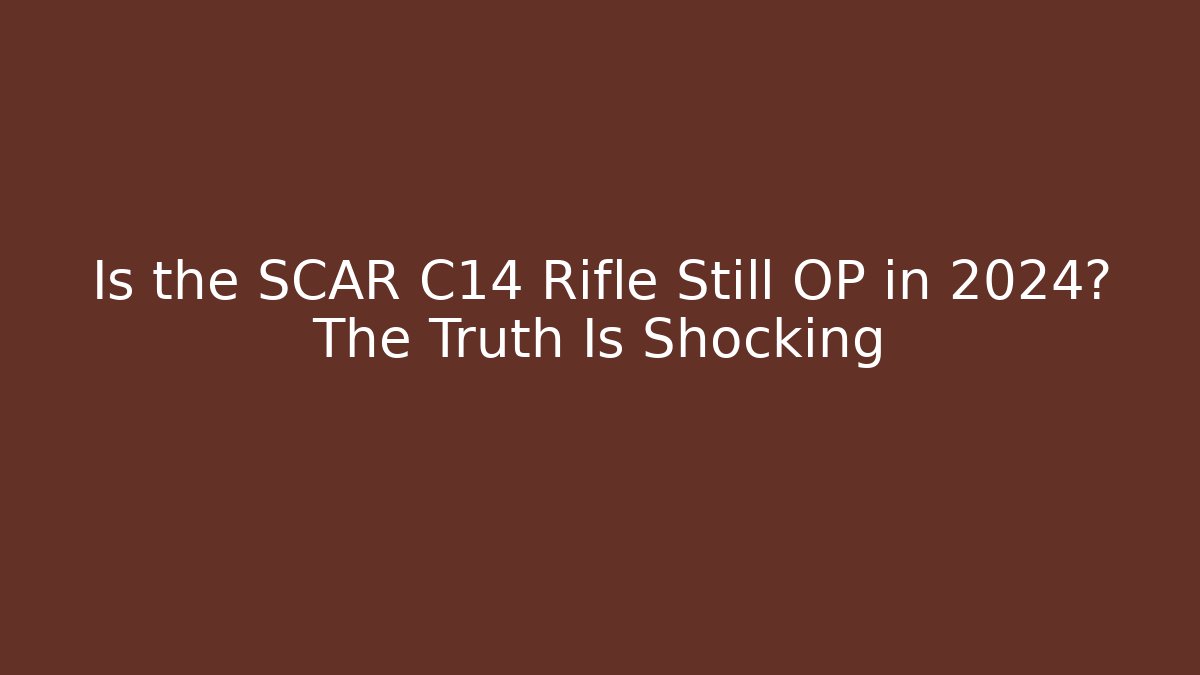 Is the SCAR C14 Rifle Still OP in 2024? The Truth Is Shocking