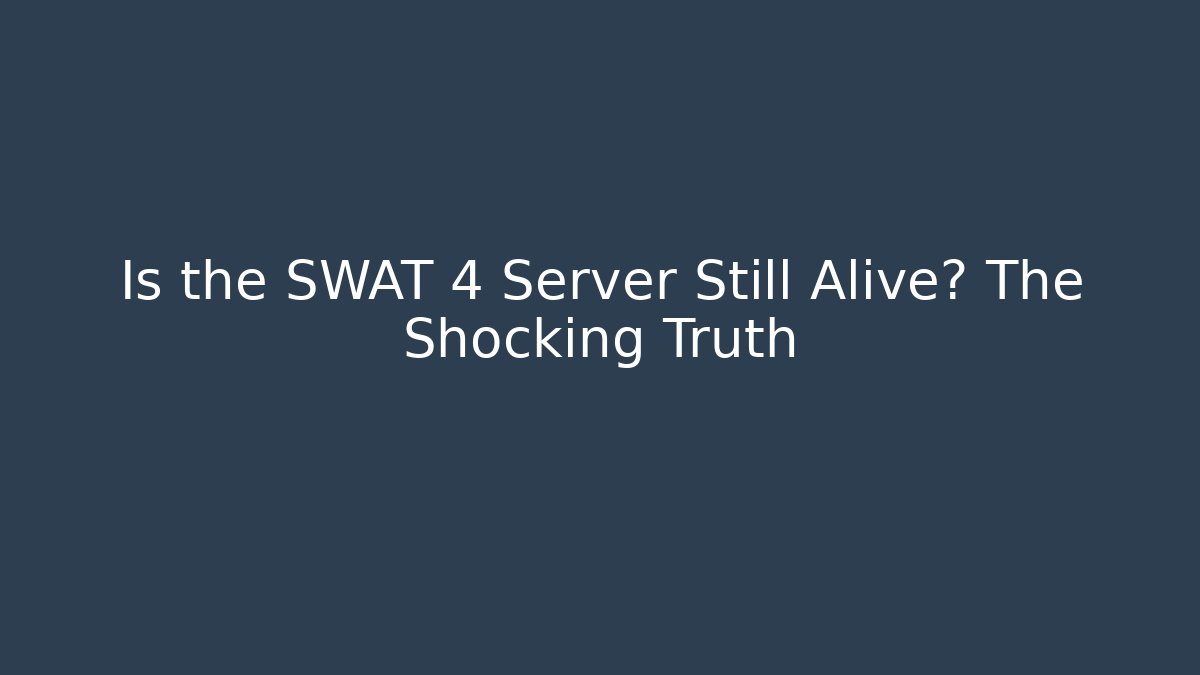 Is the SWAT 4 Server Still Alive? The Shocking Truth