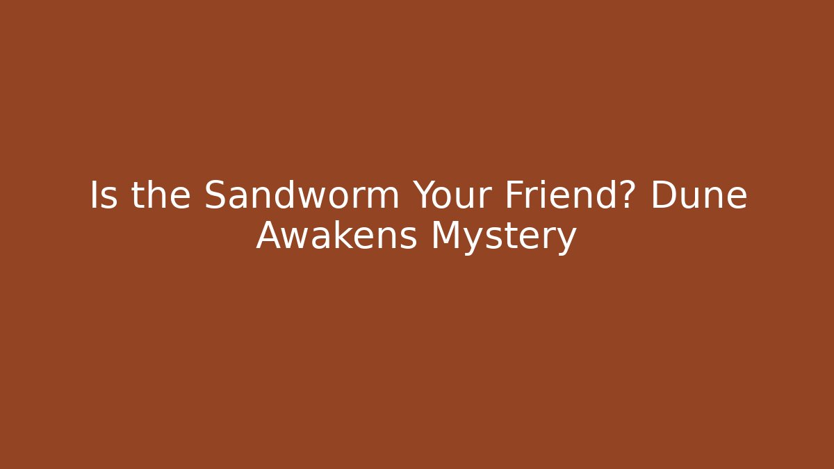 Is the Sandworm Your Friend? Dune Awakens Mystery