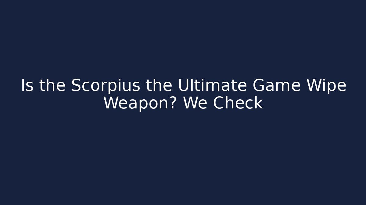 Is the Scorpius the Ultimate Game Wipe Weapon? We Check