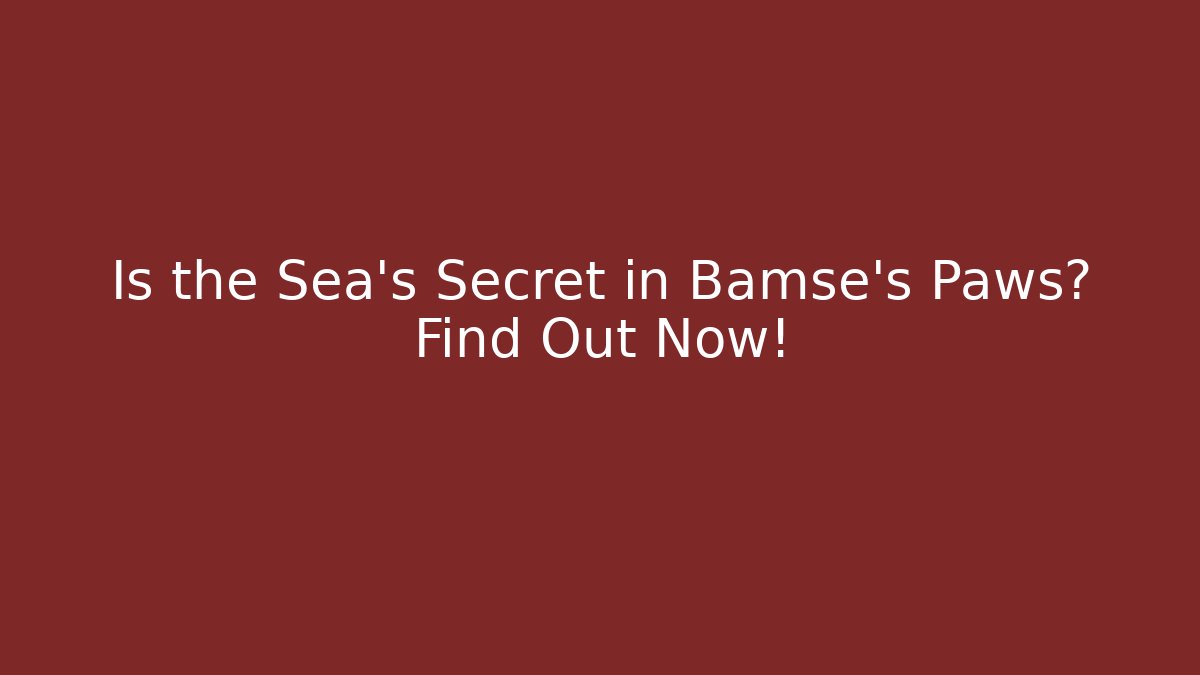 Is the Sea's Secret in Bamse's Paws? Find Out Now!