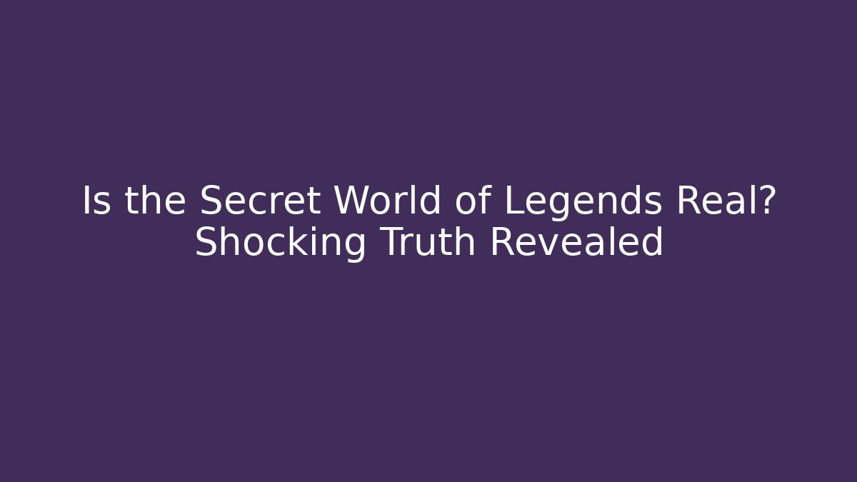 Is the Secret World of Legends Real? Shocking Truth Revealed