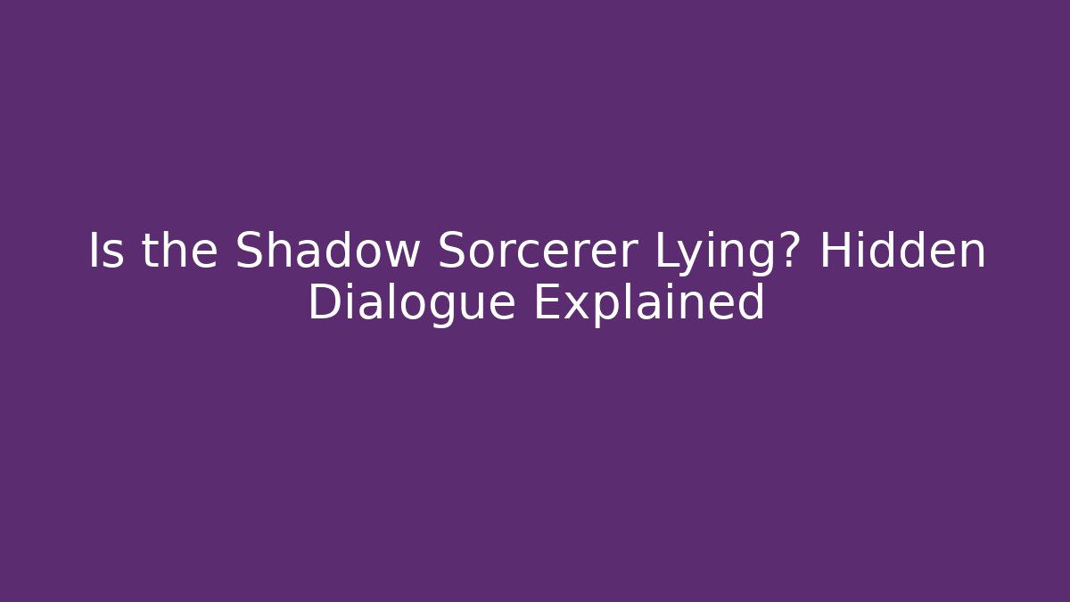 Is the Shadow Sorcerer Lying? Hidden Dialogue Explained