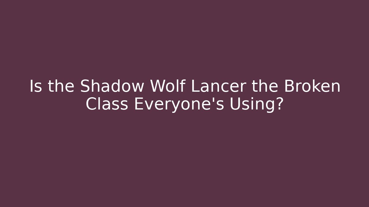 Is the Shadow Wolf Lancer the Broken Class Everyone's Using? - Felix Cat Insurance