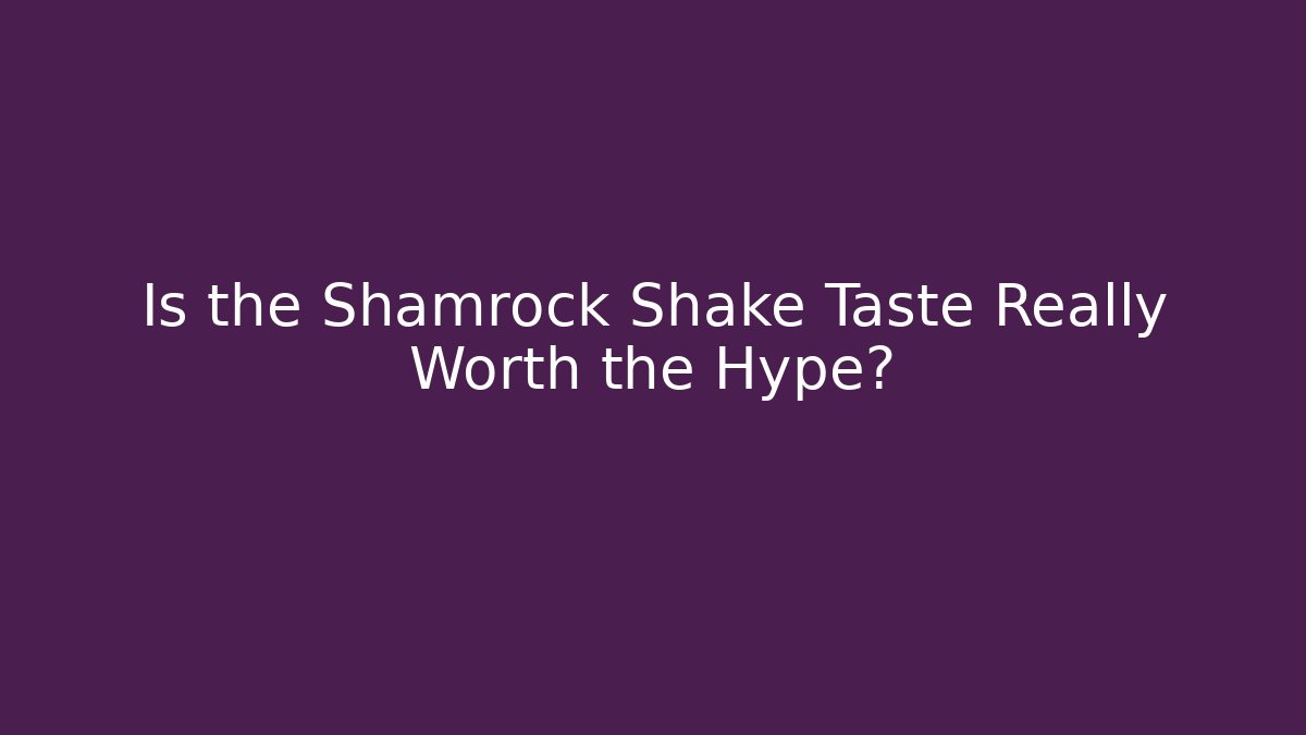 Is the Shamrock Shake Taste Really Worth the Hype?