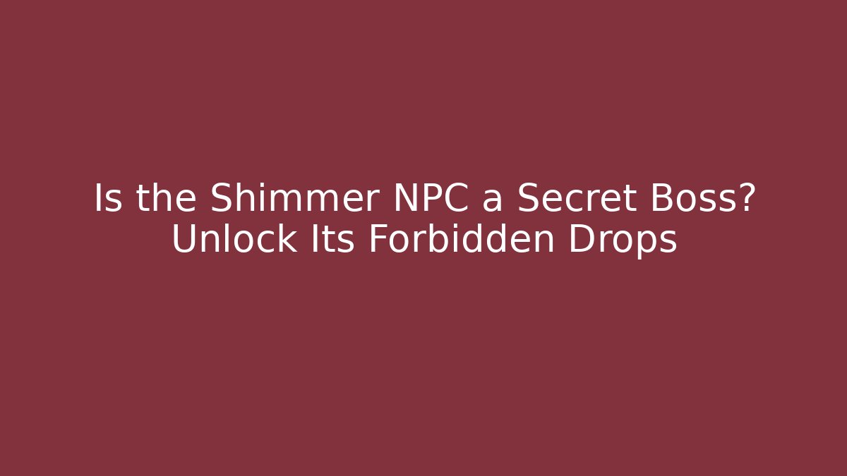 Is the Shimmer NPC a Secret Boss? Unlock Its Forbidden Drops
