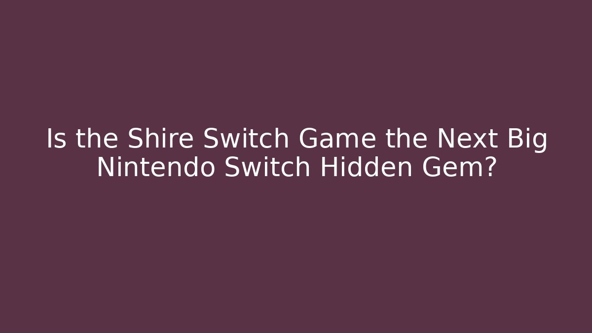 Is the Shire Switch Game the Next Big Nintendo Switch Hidden Gem? - Felix Cat Insurance