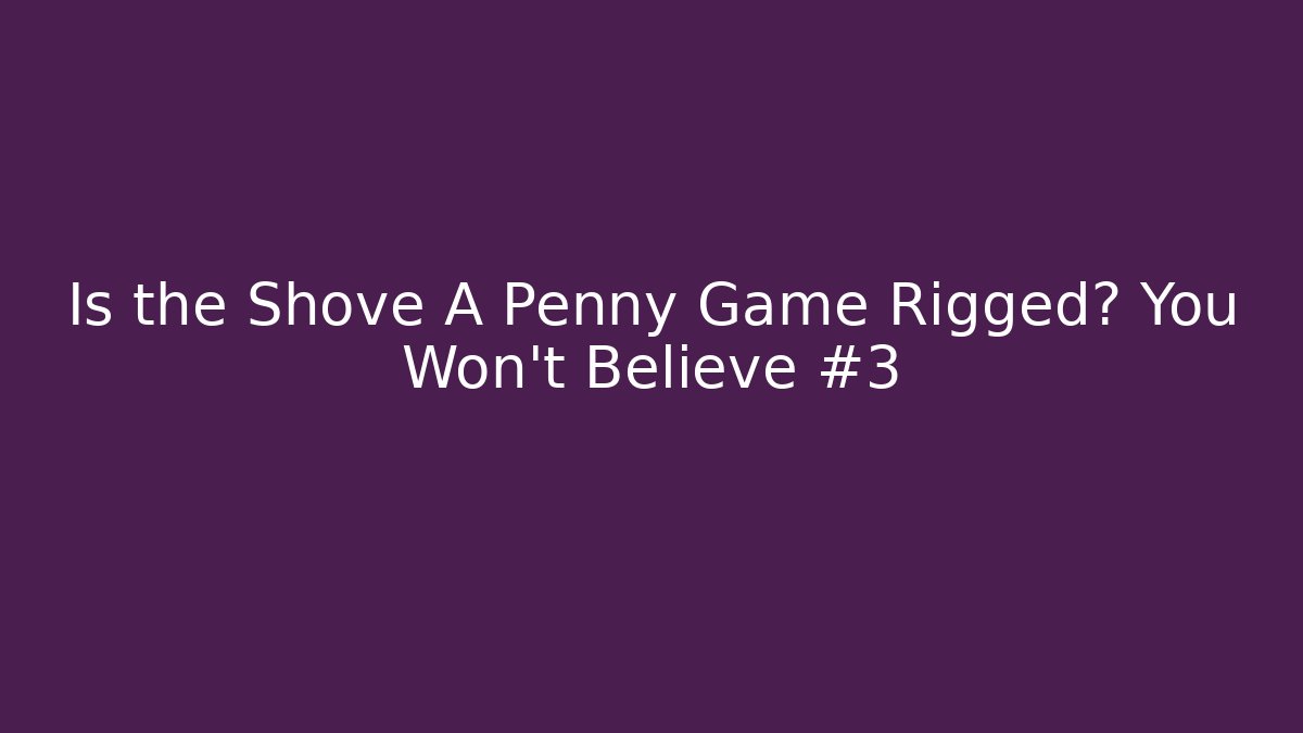 Is the Shove A Penny Game Rigged? You Won’t Believe #3