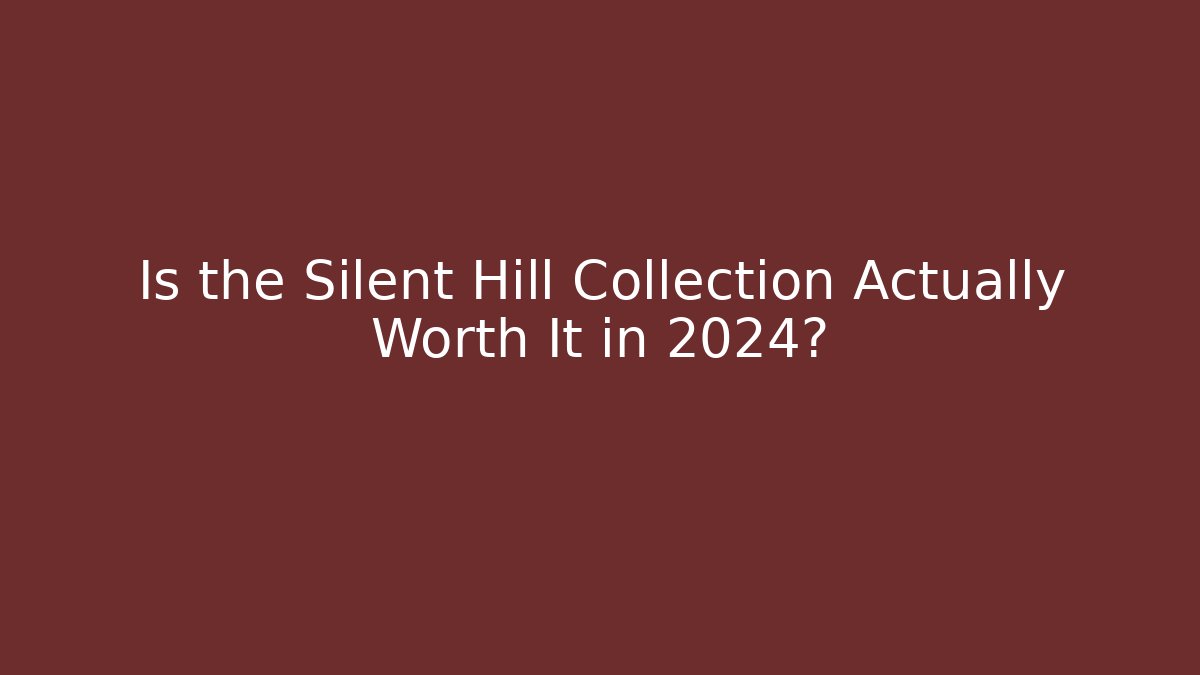 Is the Silent Hill Collection Actually Worth It in 2024?