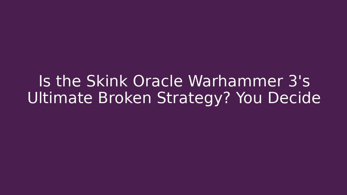 Is the Skink Oracle Warhammer 3’s Ultimate Broken Strategy? You Decide