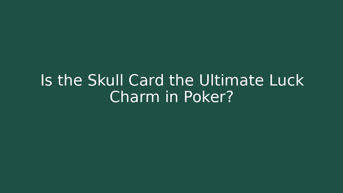 Is the Skull Card the Ultimate Luck Charm in Poker?
