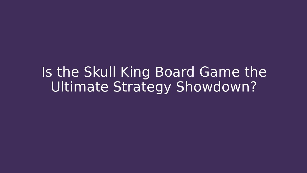 Is the Skull King Board Game the Ultimate Strategy Showdown?