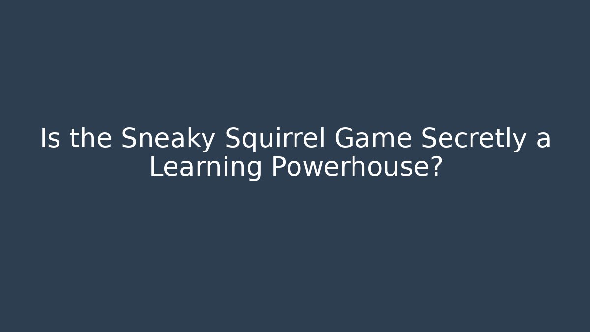 Is the Sneaky Squirrel Game Secretly a Learning Powerhouse? - Felix Cat Insurance
