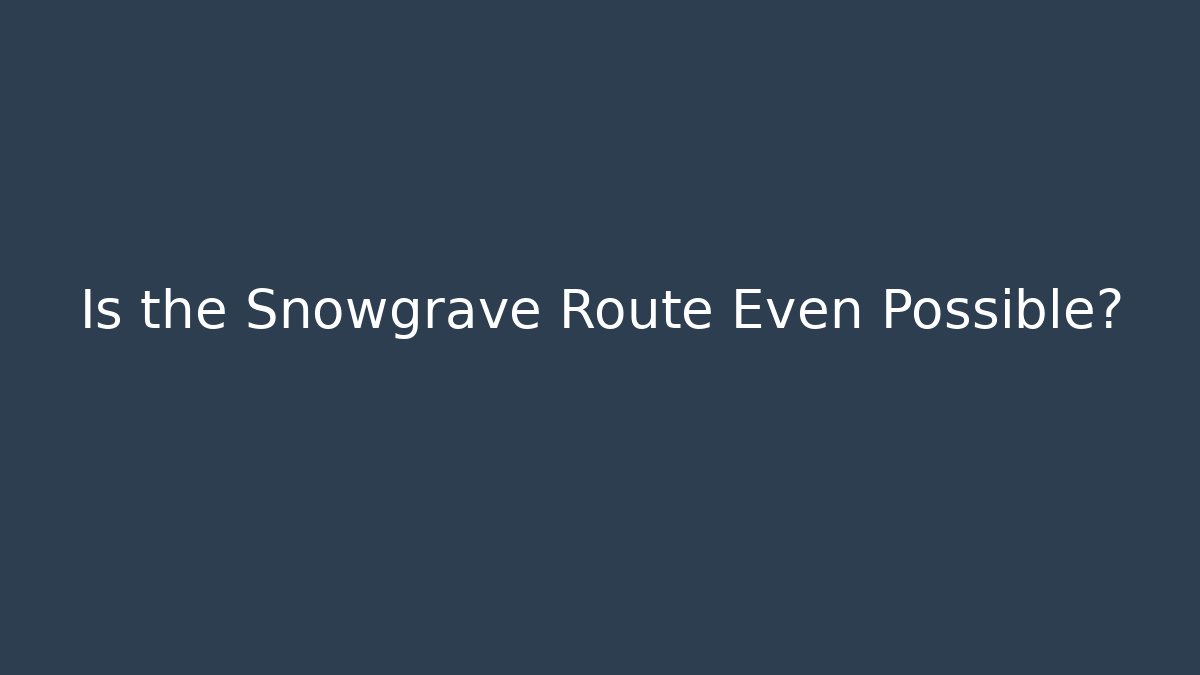 Is the Snowgrave Route Even Possible? - Felix Cat Insurance