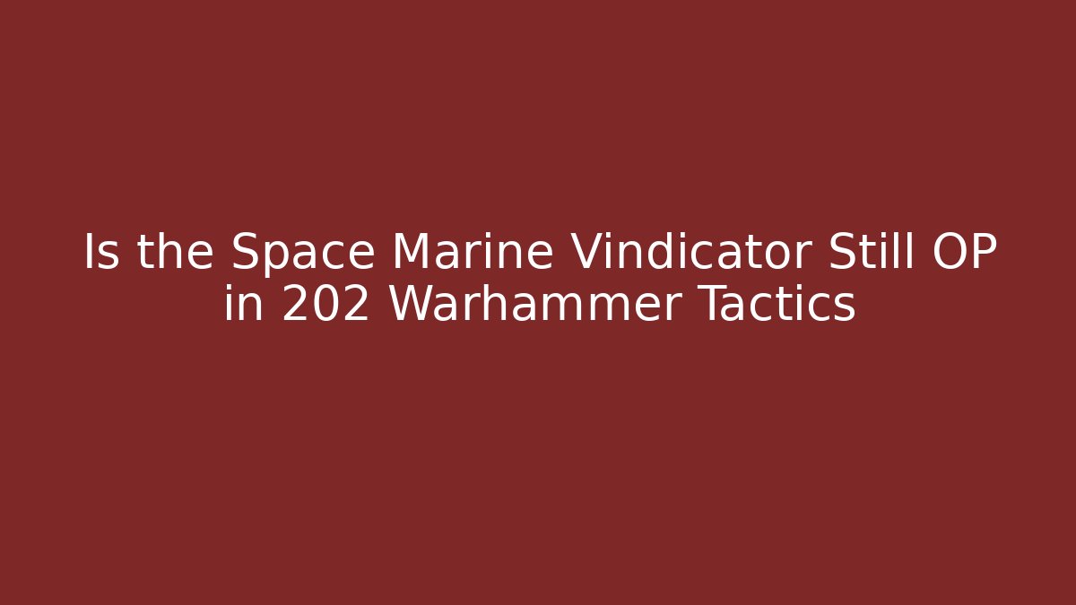 Is the Space Marine Vindicator Still OP in 202 Warhammer Tactics