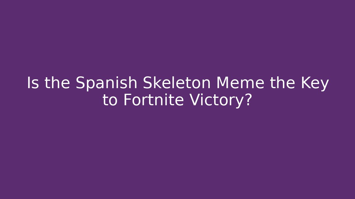 Is the Spanish Skeleton Meme the Key to Fortnite Victory?