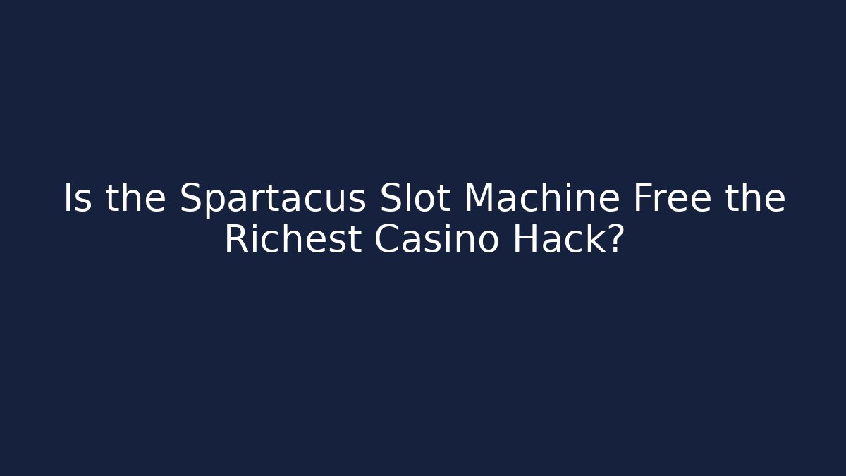 Is the Spartacus Slot Machine Free the Richest Casino Hack?