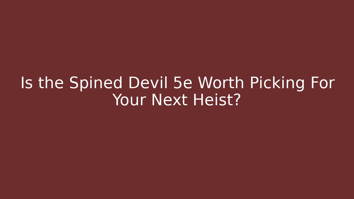 Is the Spined Devil 5e Worth Picking For Your Next Heist?
