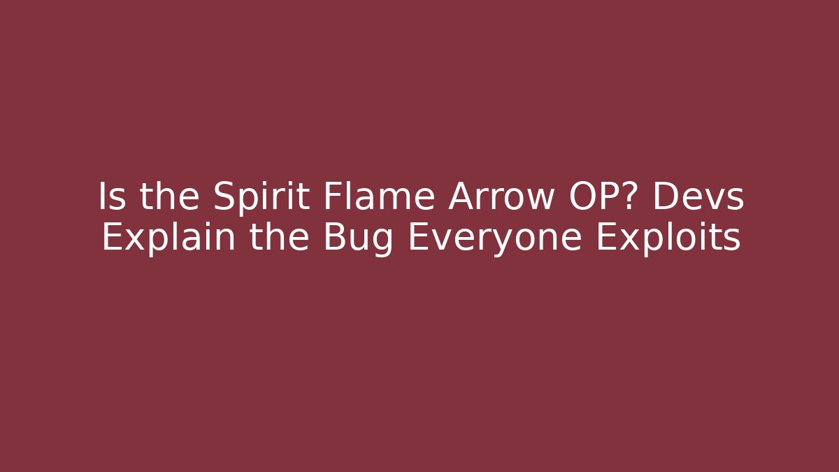 Is the Spirit Flame Arrow OP? Devs Explain the Bug Everyone Exploits - Felix Cat Insurance