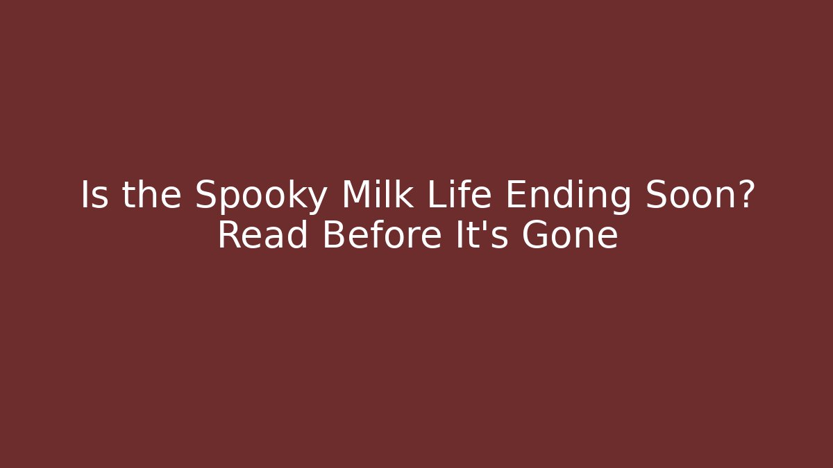 Is the Spooky Milk Life Ending Soon? Read Before It's Gone