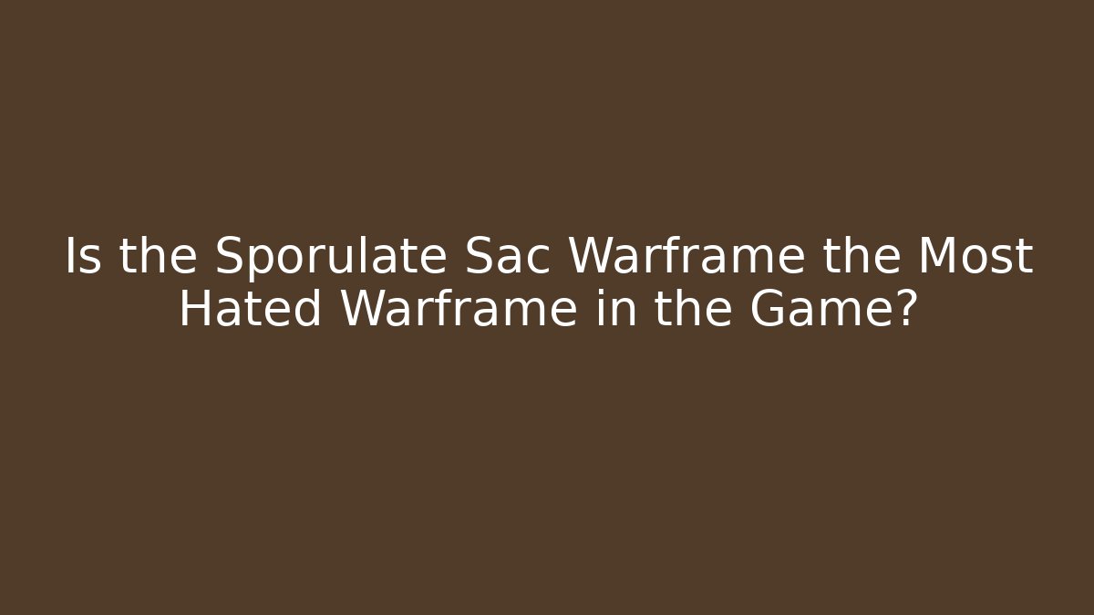 Is the Sporulate Sac Warframe the Most Hated Warframe in the Game?