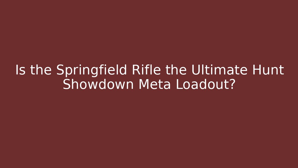 Is the Springfield Rifle the Ultimate Hunt Showdown Meta Loadout?