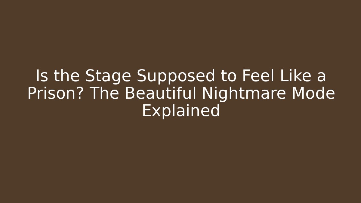 Is the Stage Supposed to Feel Like a Prison? The Beautiful Nightmare Mode Explained