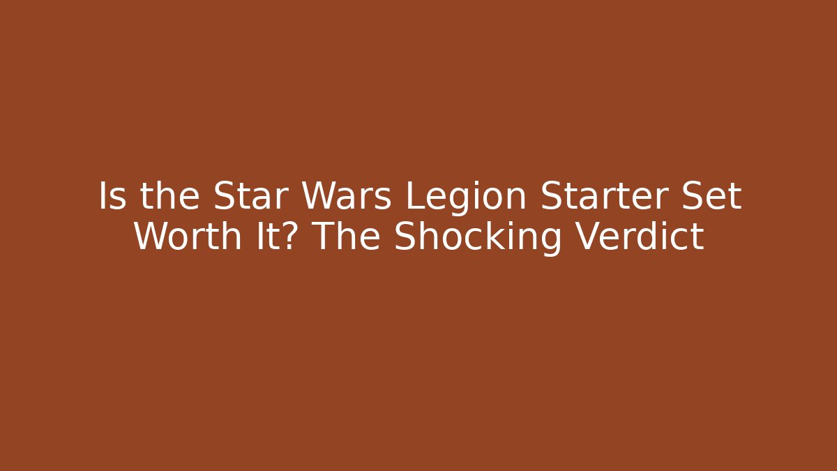 Is the Star Wars Legion Starter Set Worth It? The Shocking Verdict