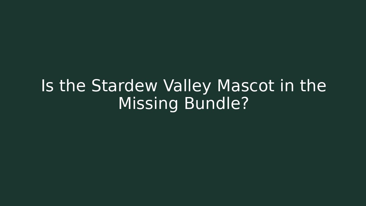 Is the Stardew Valley Mascot in the Missing Bundle?