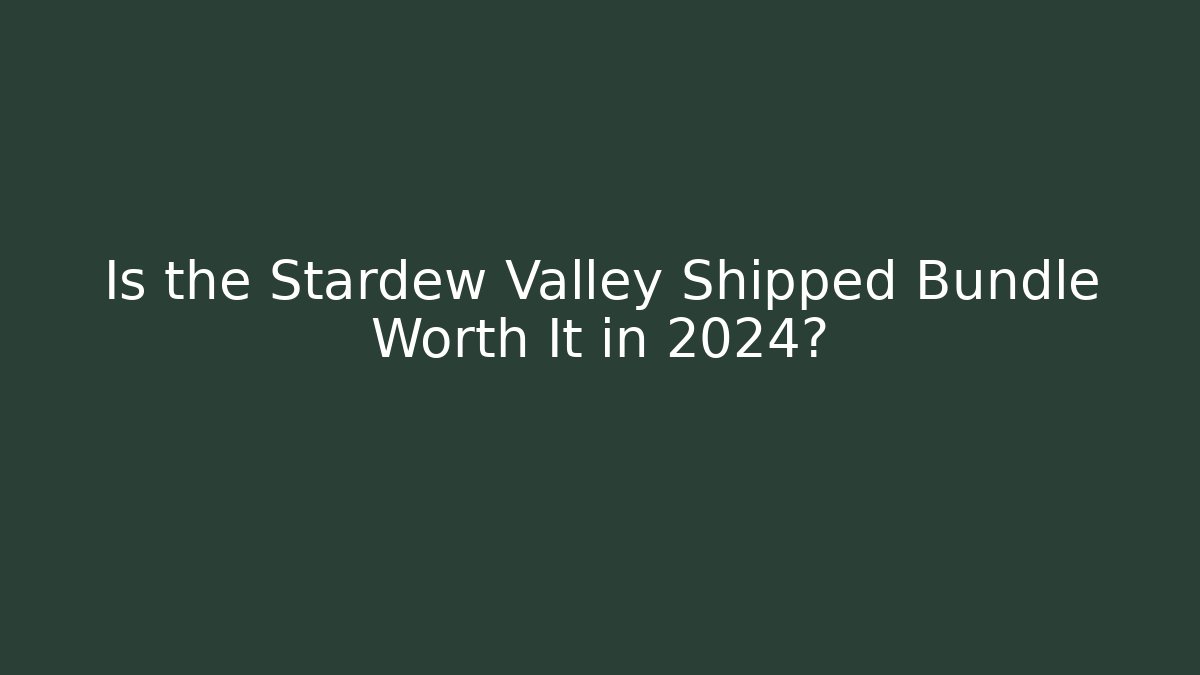 Is the Stardew Valley Shipped Bundle Worth It in 2024? - Felix Cat Insurance