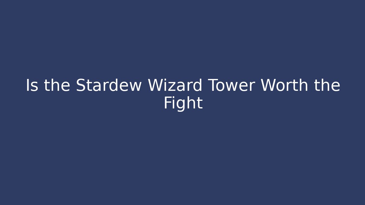 Is the Stardew Wizard Tower Worth the Fight