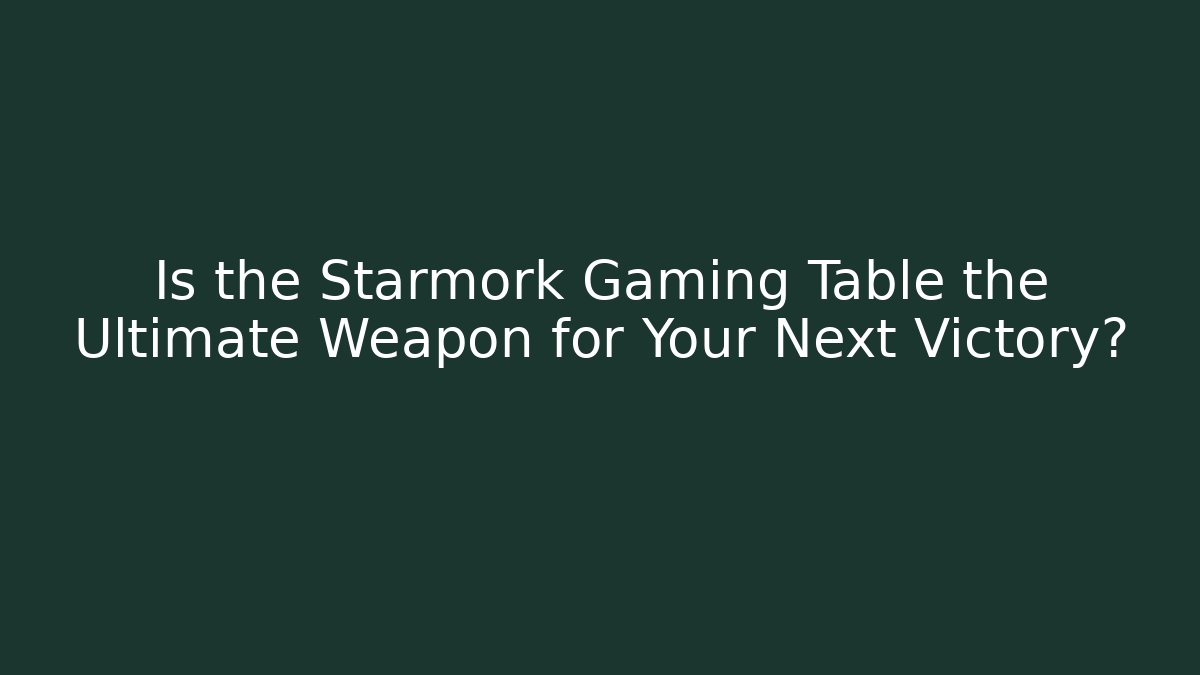 Is the Starmork Gaming Table the Ultimate Weapon for Your Next Victory?