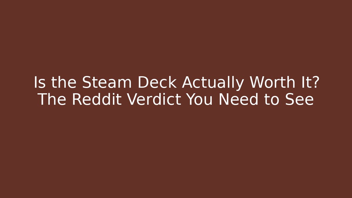 Is the Steam Deck Actually Worth It? The Reddit Verdict You Need to See