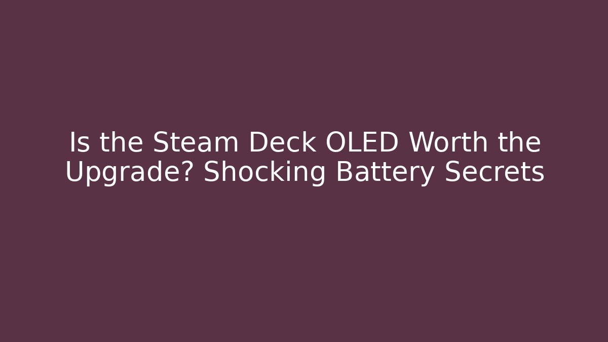 Is the Steam Deck OLED Worth the Upgrade? Shocking Battery Secrets