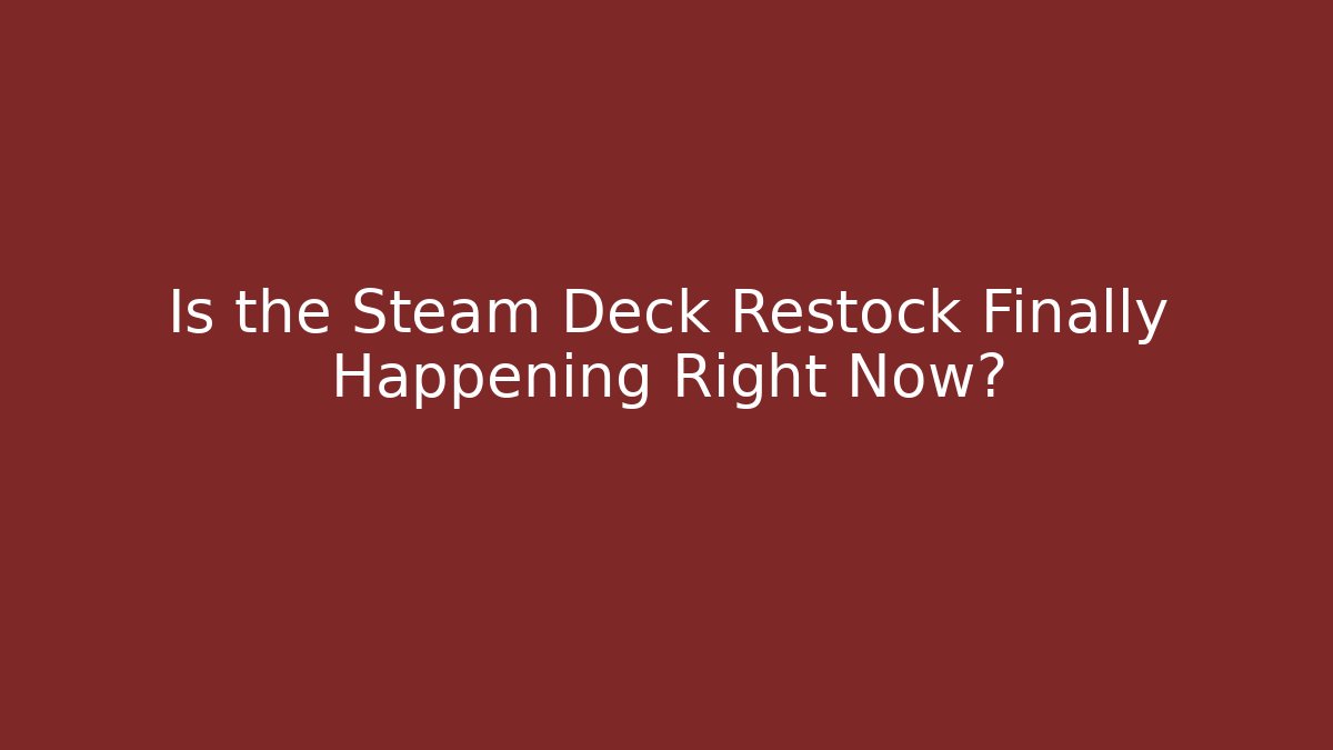 Is the Steam Deck Restock Finally Happening Right Now? - Felix Cat Insurance