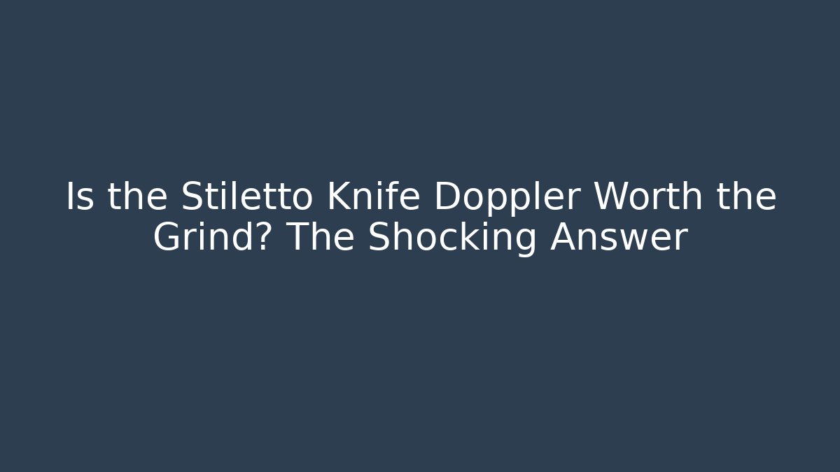 Is the Stiletto Knife Doppler Worth the Grind? The Shocking Answer
