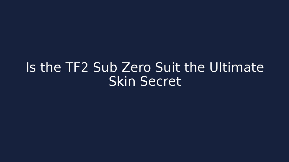 Is the TF2 Sub Zero Suit the Ultimate Skin Secret