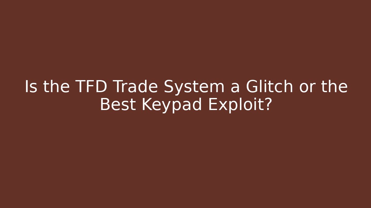 Is the TFD Trade System a Glitch or the Best Keypad Exploit?
