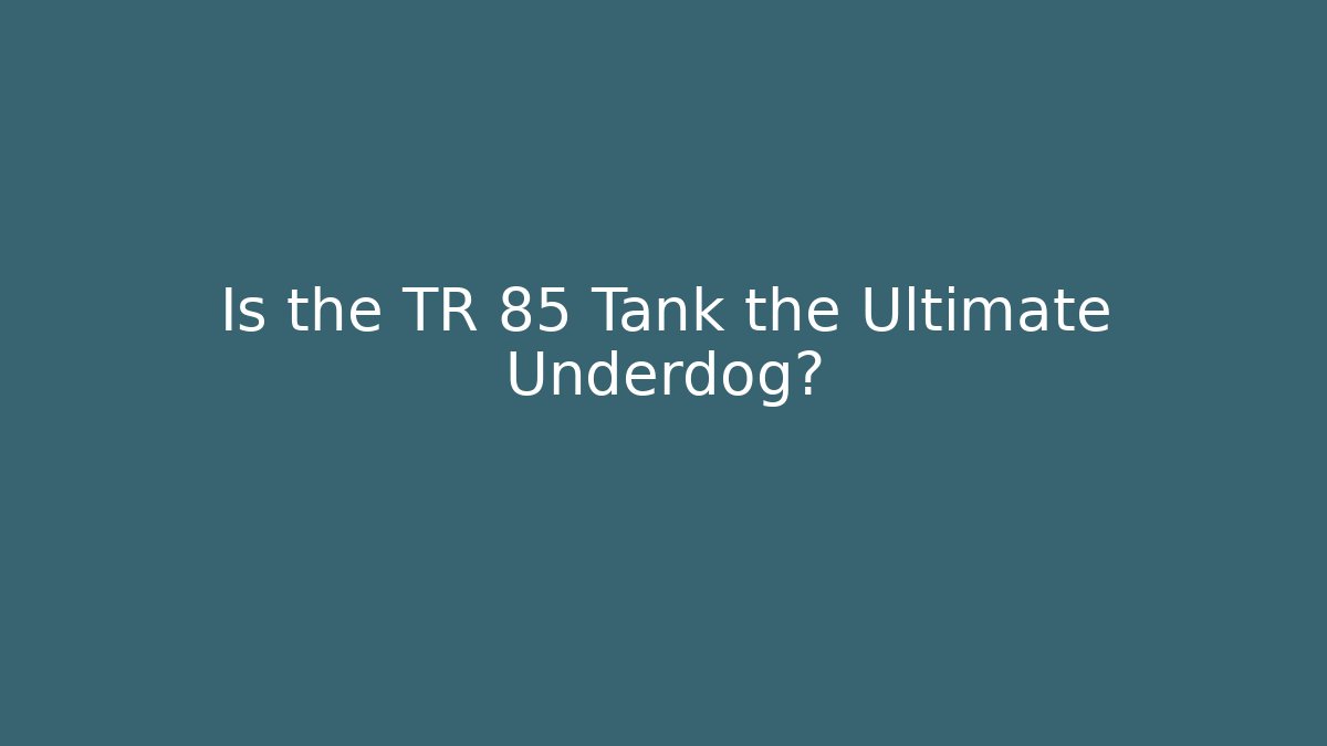 Is the TR 85 Tank the Ultimate Underdog?