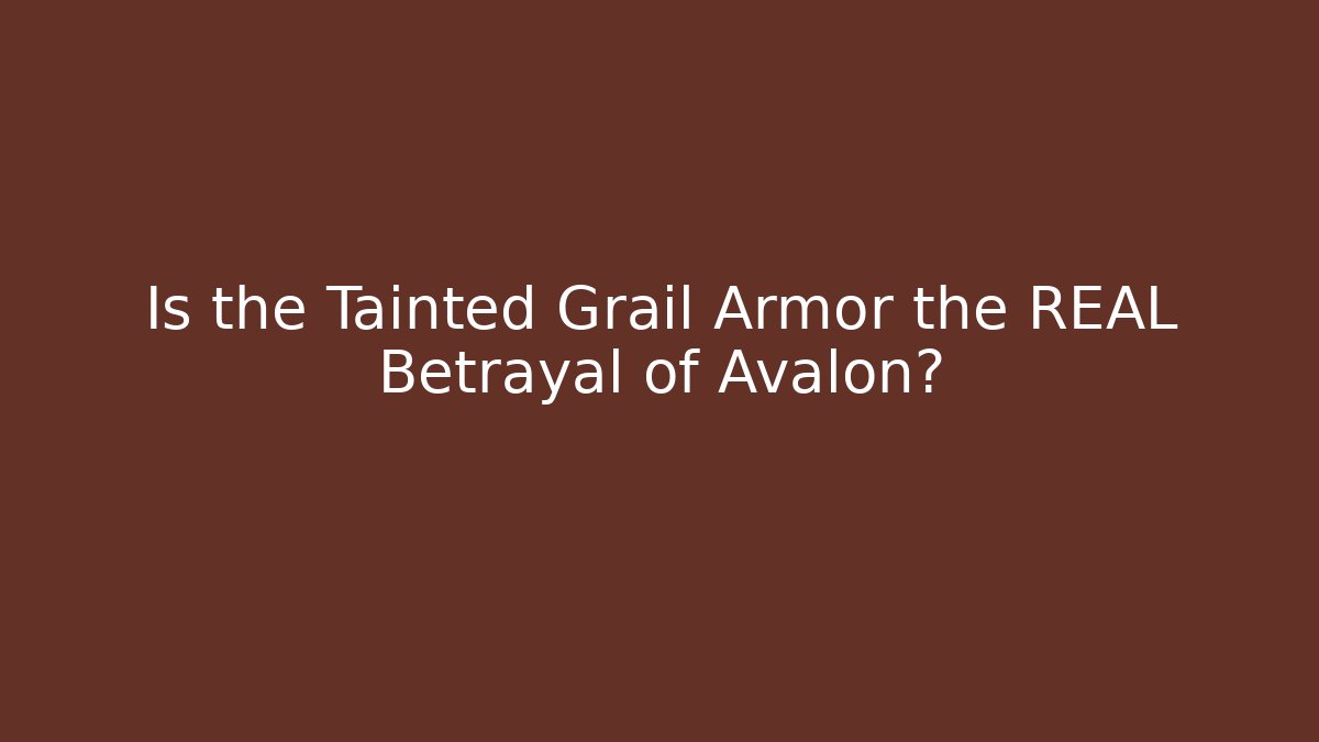 Is the Tainted Grail Armor the REAL Betrayal of Avalon?