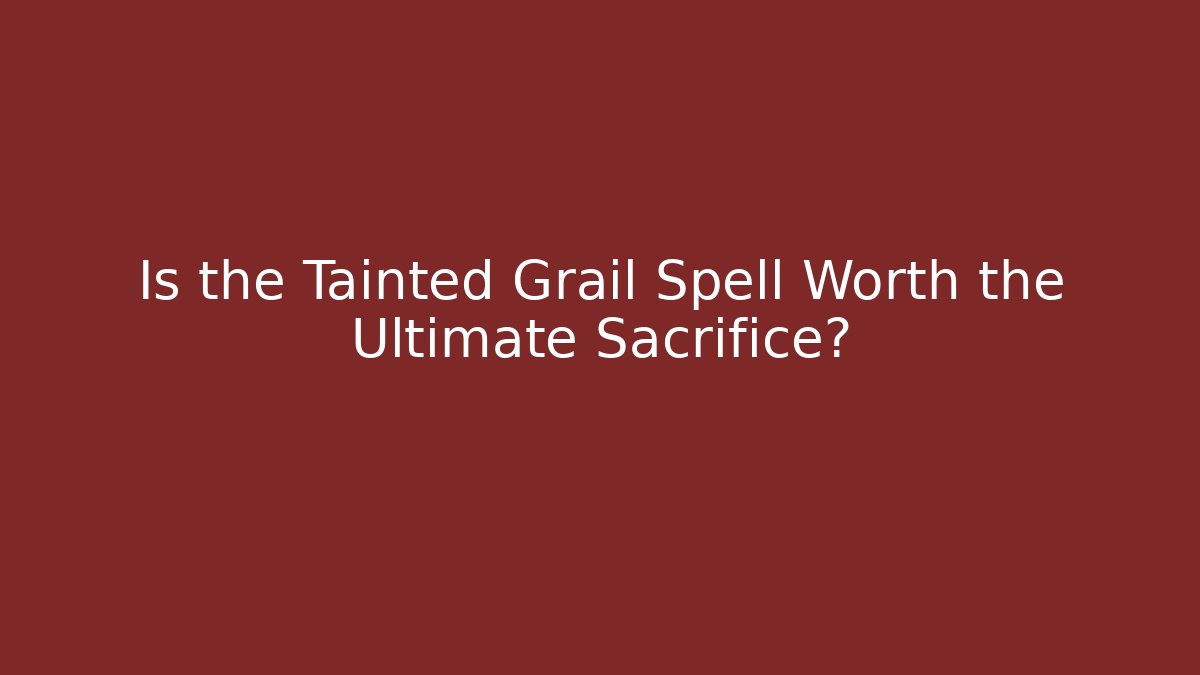 Is the Tainted Grail Spell Worth the Ultimate Sacrifice?