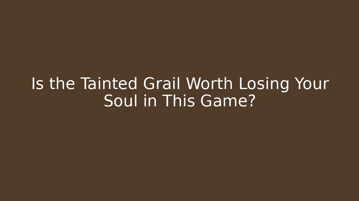 Is the Tainted Grail Worth Losing Your Soul in This Game?