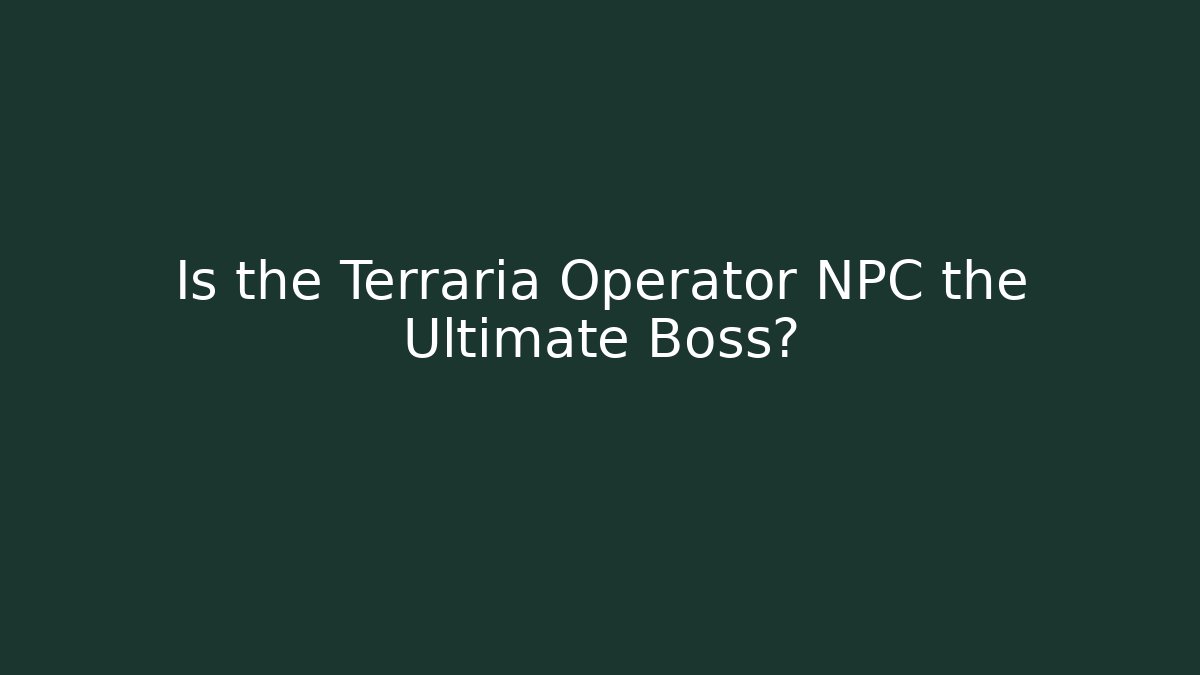 Is the Terraria Operator NPC the Ultimate Boss? - Felix Cat Insurance