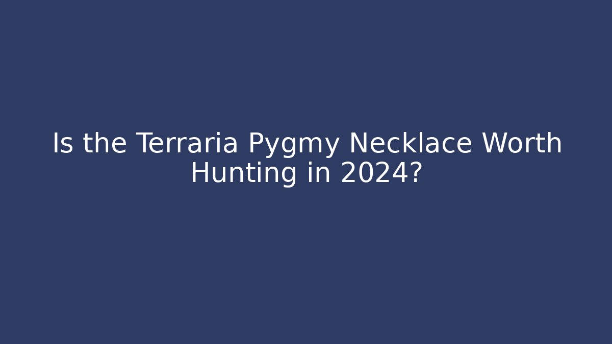 Is the Terraria Pygmy Necklace Worth Hunting in 2024?