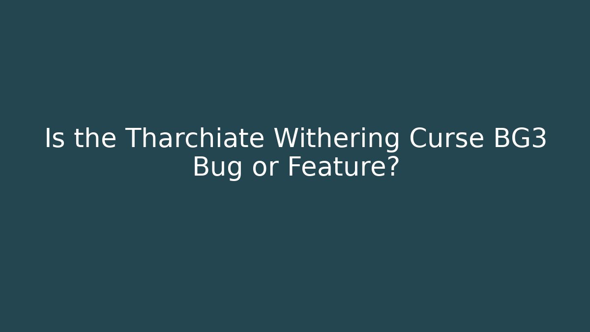 Is the Tharchiate Withering Curse BG3 Bug or Feature?