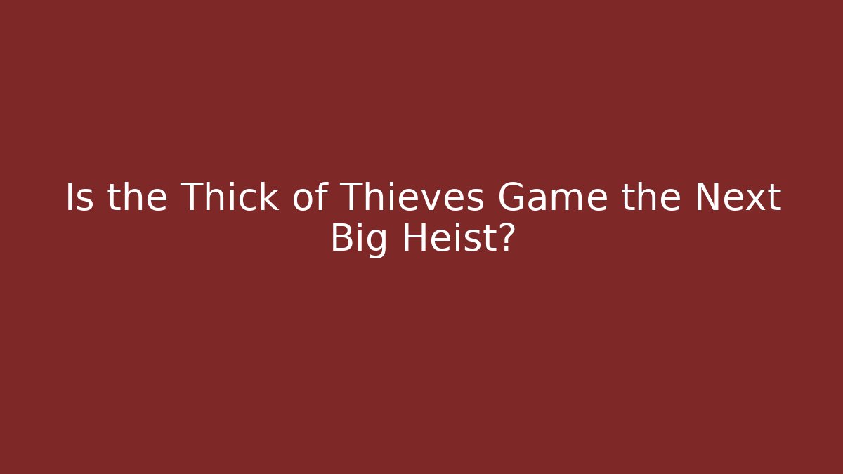 Is the Thick of Thieves Game the Next Big Heist?