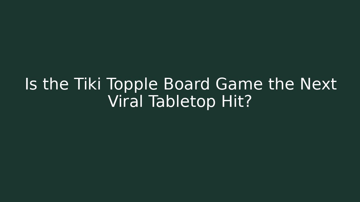 Is the Tiki Topple Board Game the Next Viral Tabletop Hit?