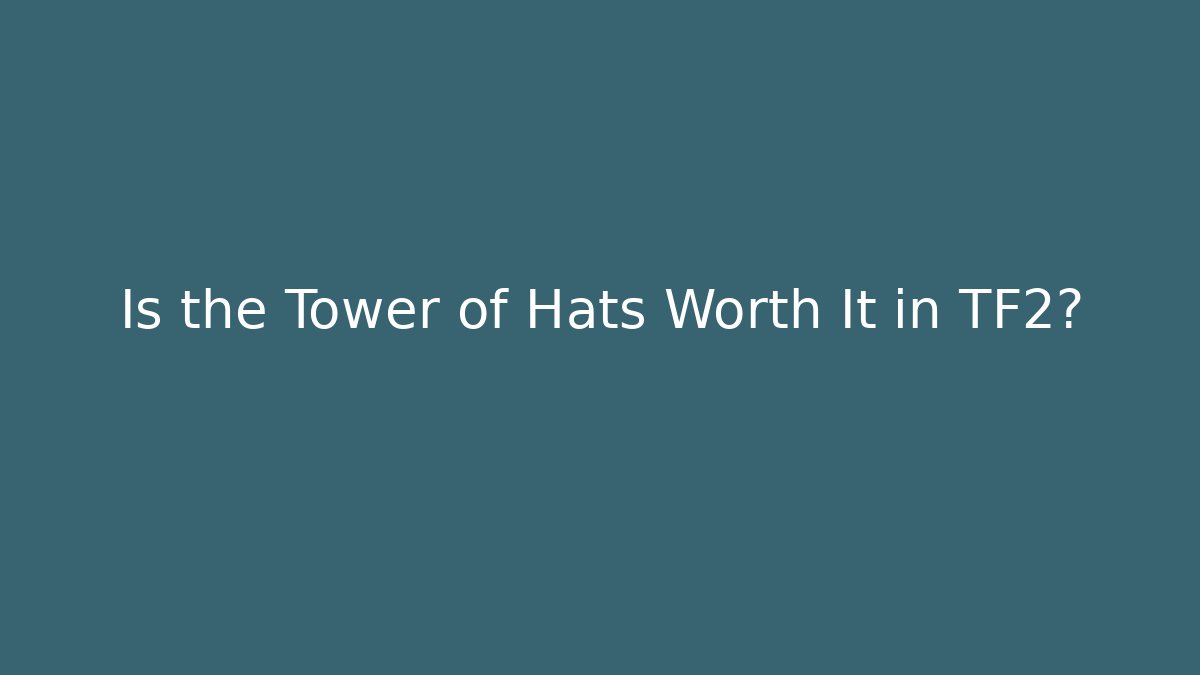 Is the Tower of Hats Worth It in TF2?