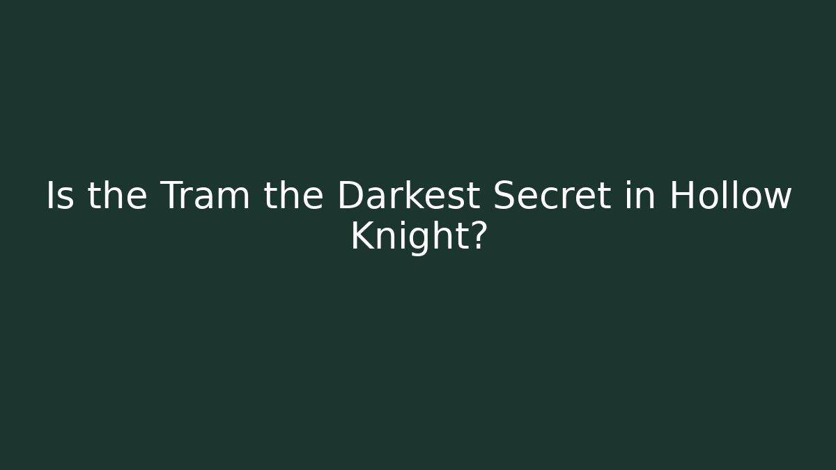 Is the Tram the Darkest Secret in Hollow Knight?